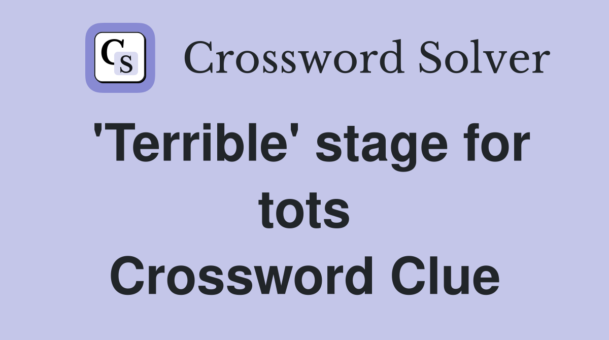 'Terrible' stage for tots Crossword Clue