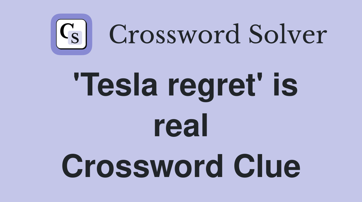 'Tesla regret' is real Crossword Clue