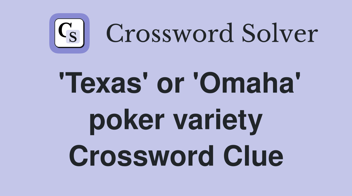 'Texas' or 'Omaha' poker variety Crossword Clue