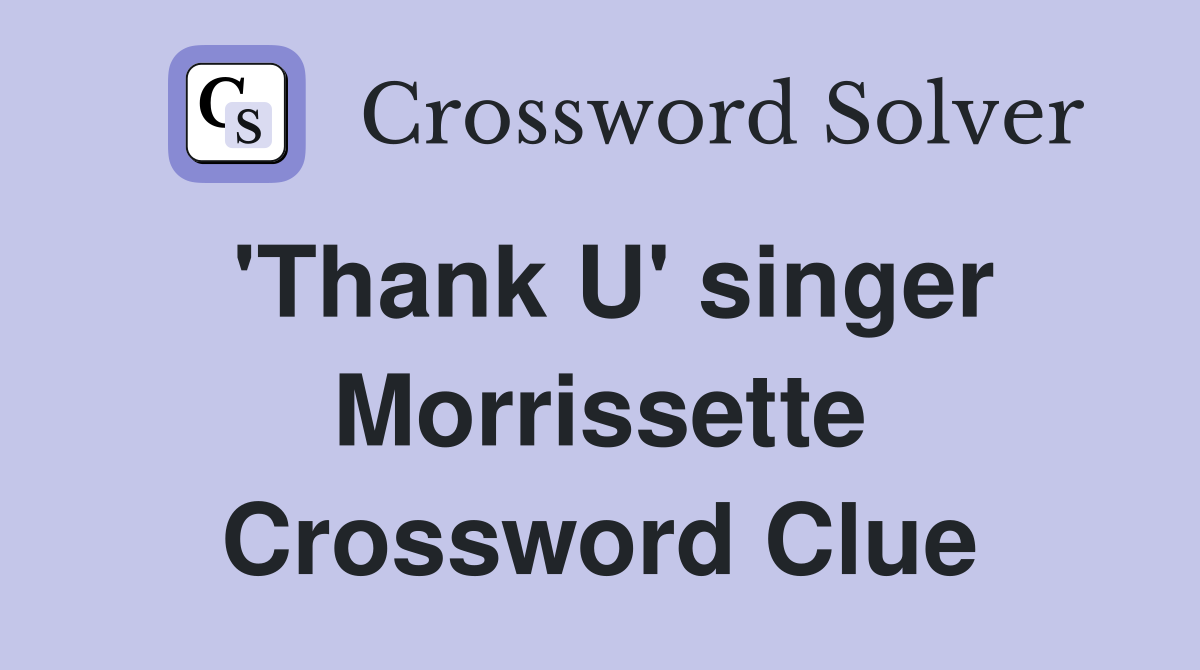 'Thank U' singer Morrissette Crossword Clue