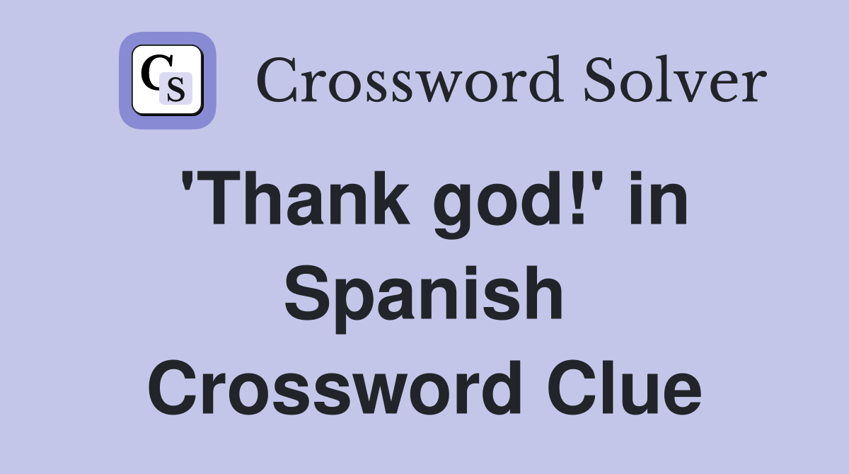 'Thank god!' in Spanish Crossword Clue