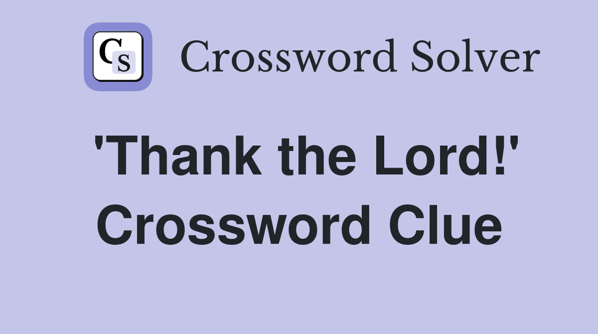 'Thank the Lord!' Crossword Clue