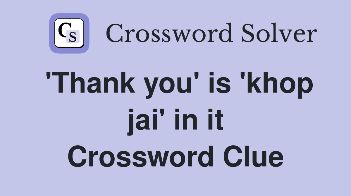 'Thank you' is 'khop jai' in it Crossword Clue