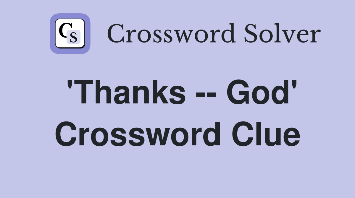 'Thanks -- God' Crossword Clue