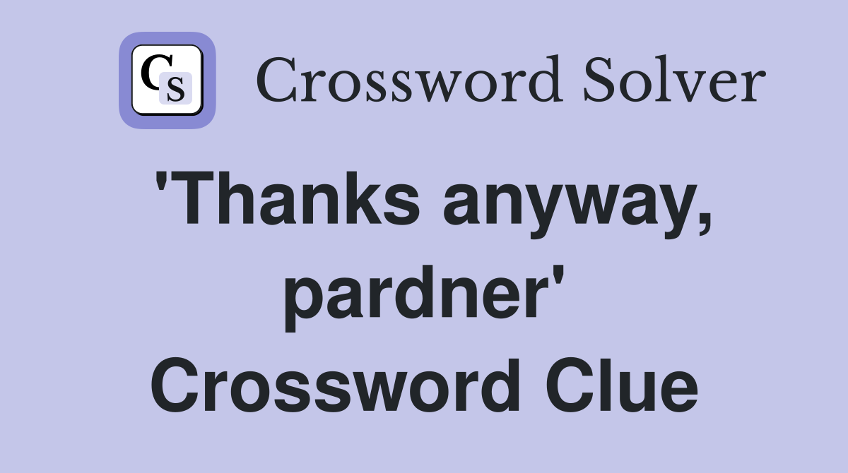 'Thanks anyway, pardner' Crossword Clue