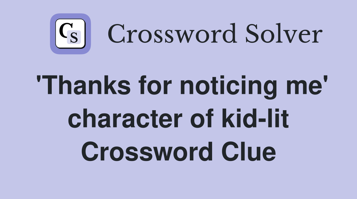 'Thanks for noticing me' character of kid-lit Crossword Clue