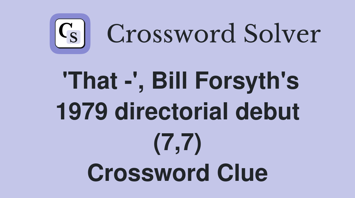 'That -', Bill Forsyth's 1979 directorial debut (7,7) Crossword Clue