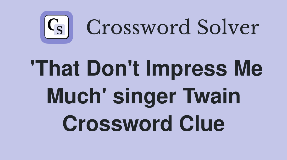 'That Don't Impress Me Much' singer Twain Crossword Clue