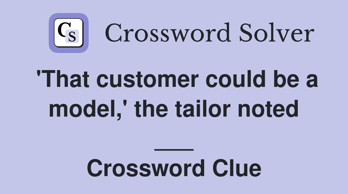 'That customer could be a model,' the tailor noted ___ Crossword Clue