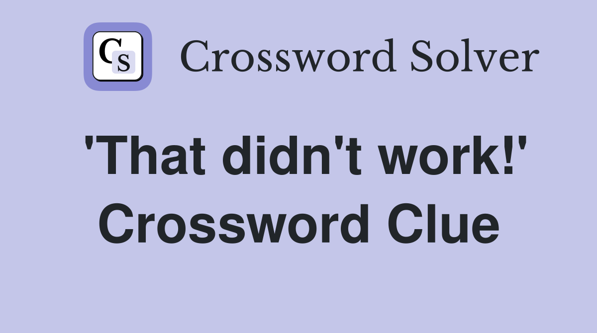 'That didn't work!' Crossword Clue