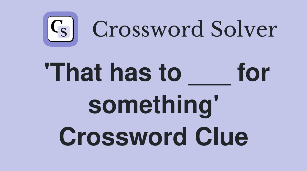 'That has to ___ for something' Crossword Clue