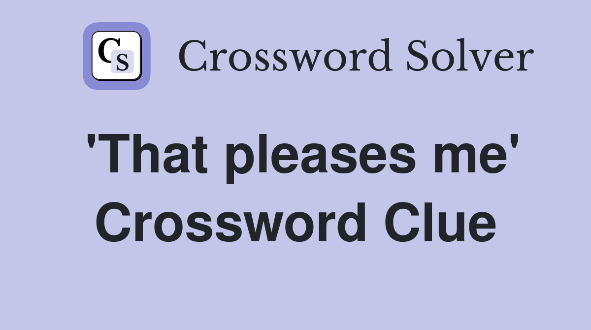 'That pleases me' Crossword Clue