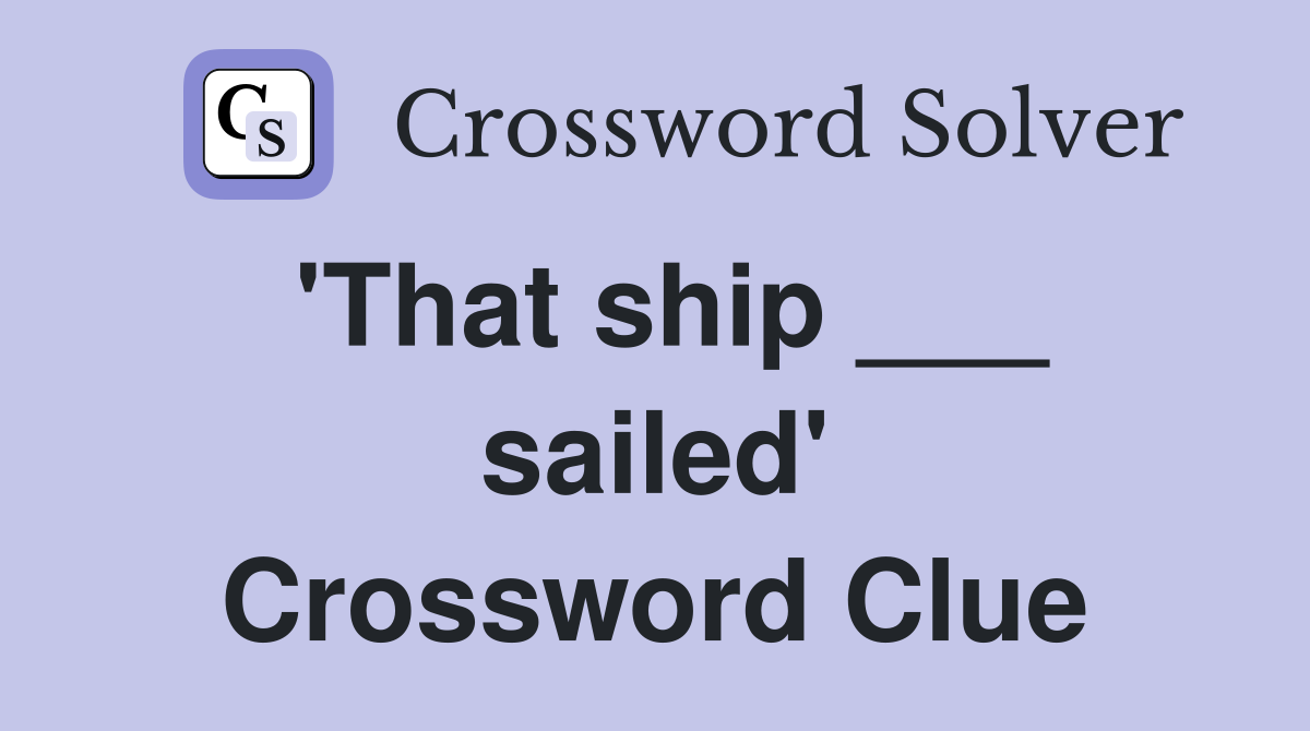'That ship ___ sailed' Crossword Clue