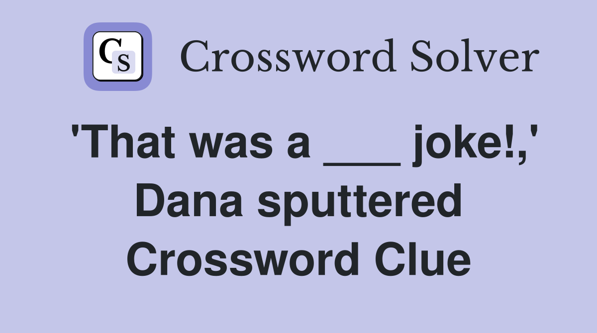 'That was a ___ joke!,' Dana sputtered Crossword Clue