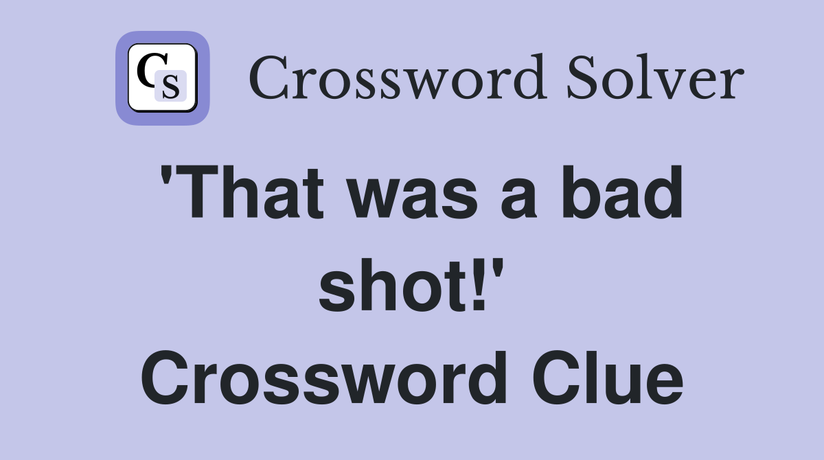 'That was a bad shot!' Crossword Clue