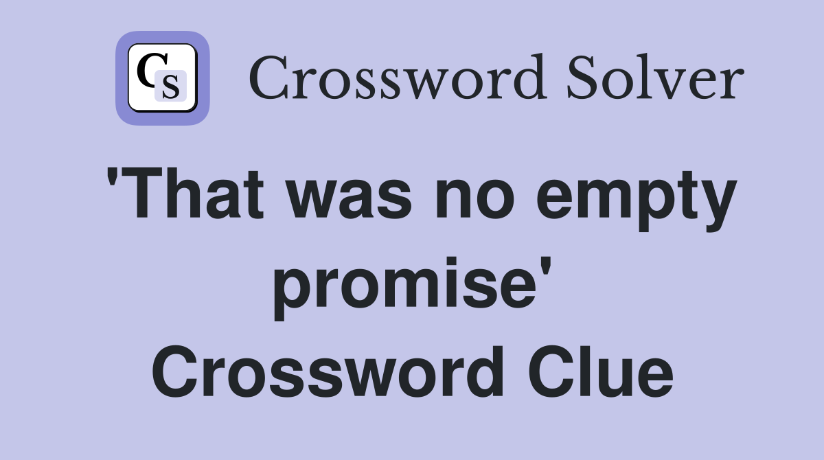 'That was no empty promise' Crossword Clue