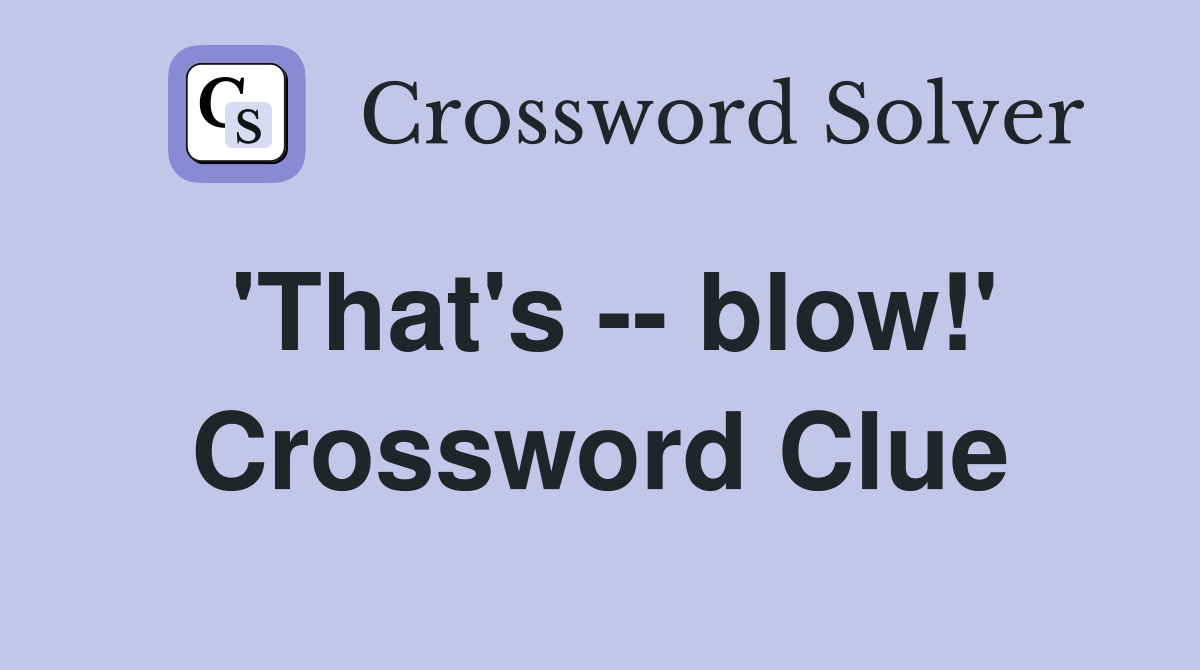 'That's -- blow!' Crossword Clue