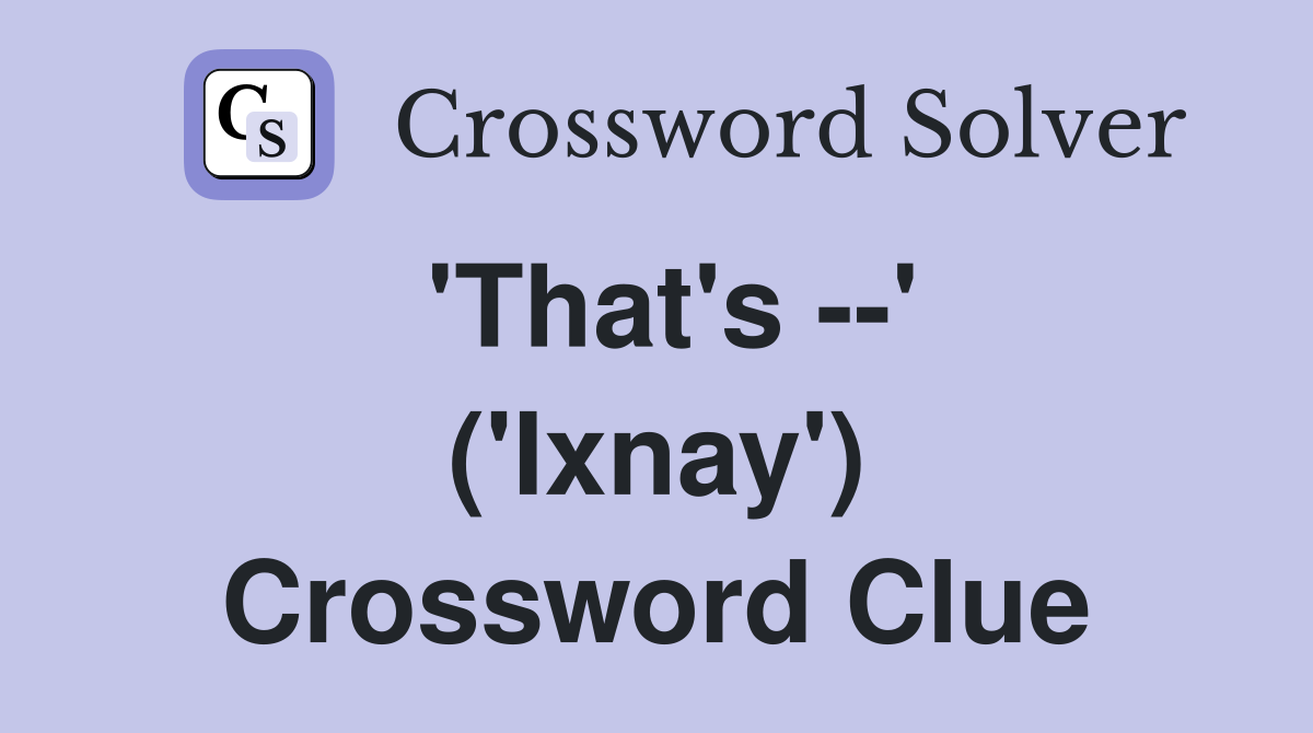 'That's --' ('Ixnay') Crossword Clue