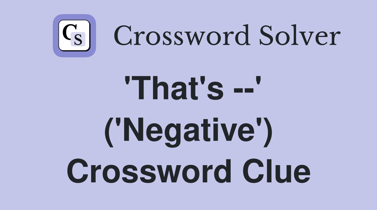 'That's --' ('Negative') Crossword Clue