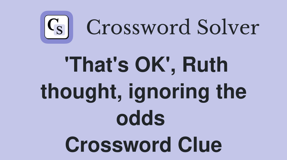 'That's OK', Ruth thought, ignoring the odds  Crossword Clue