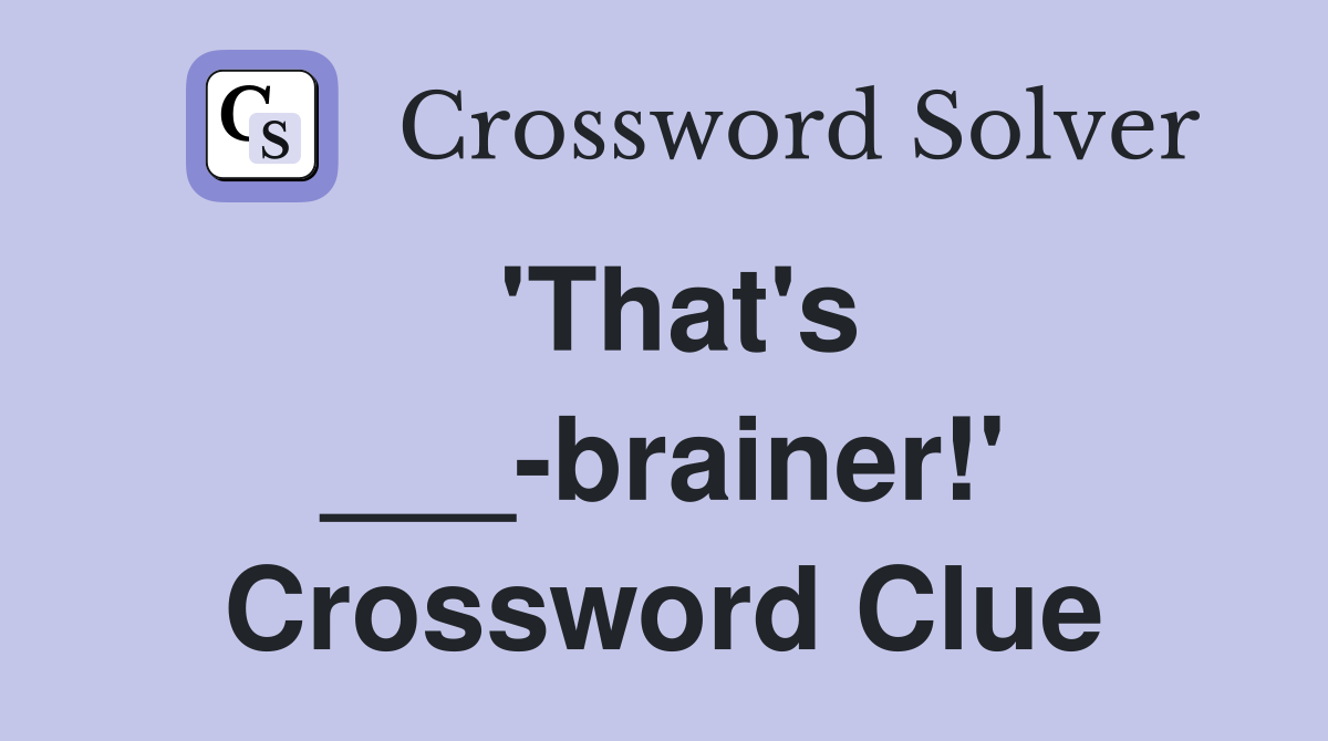 'That's ___-brainer!' Crossword Clue