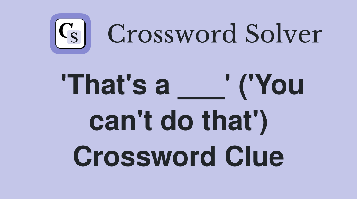 'That's a ___' ('You can't do that') Crossword Clue