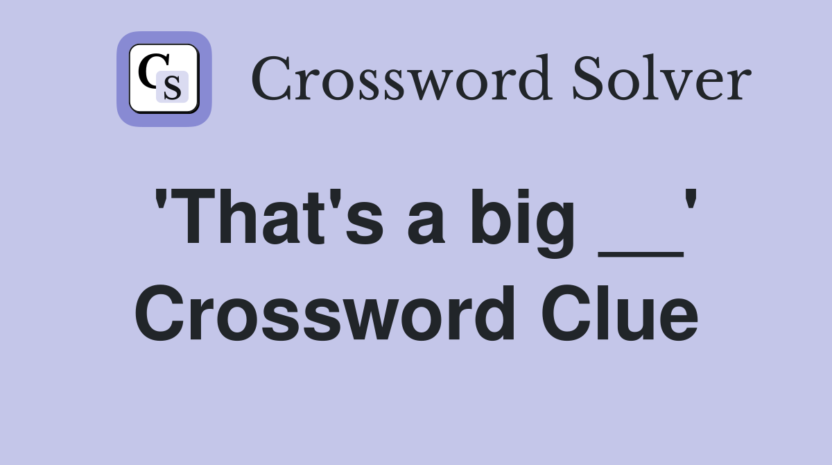 'That's a big __' Crossword Clue