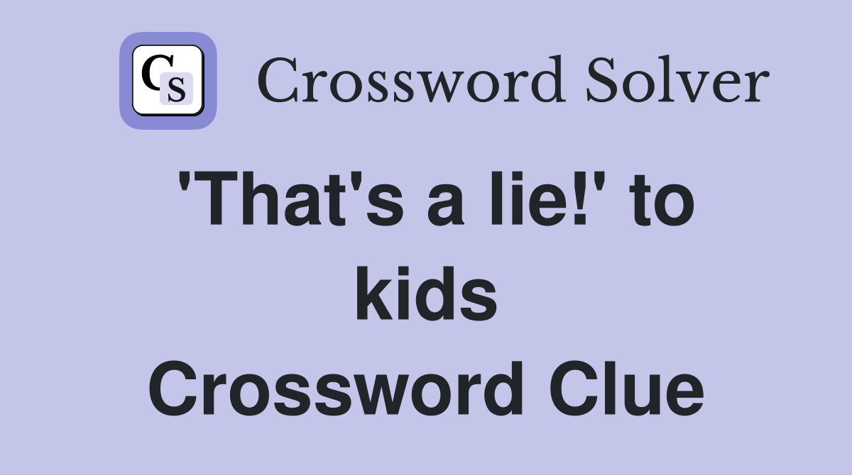 'That's a lie!' to kids Crossword Clue