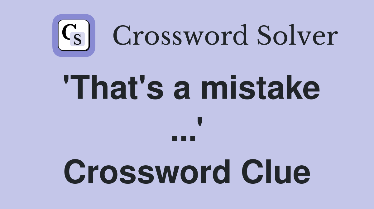 'That's a mistake ...' Crossword Clue