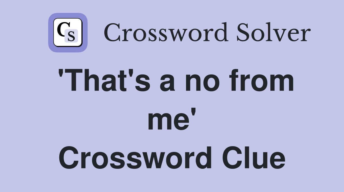 'That's a no from me' Crossword Clue