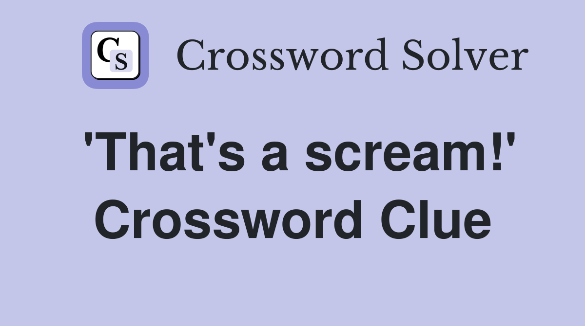 'That's a scream!' Crossword Clue