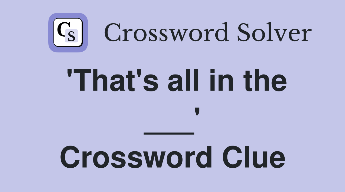'That's all in the ___' Crossword Clue