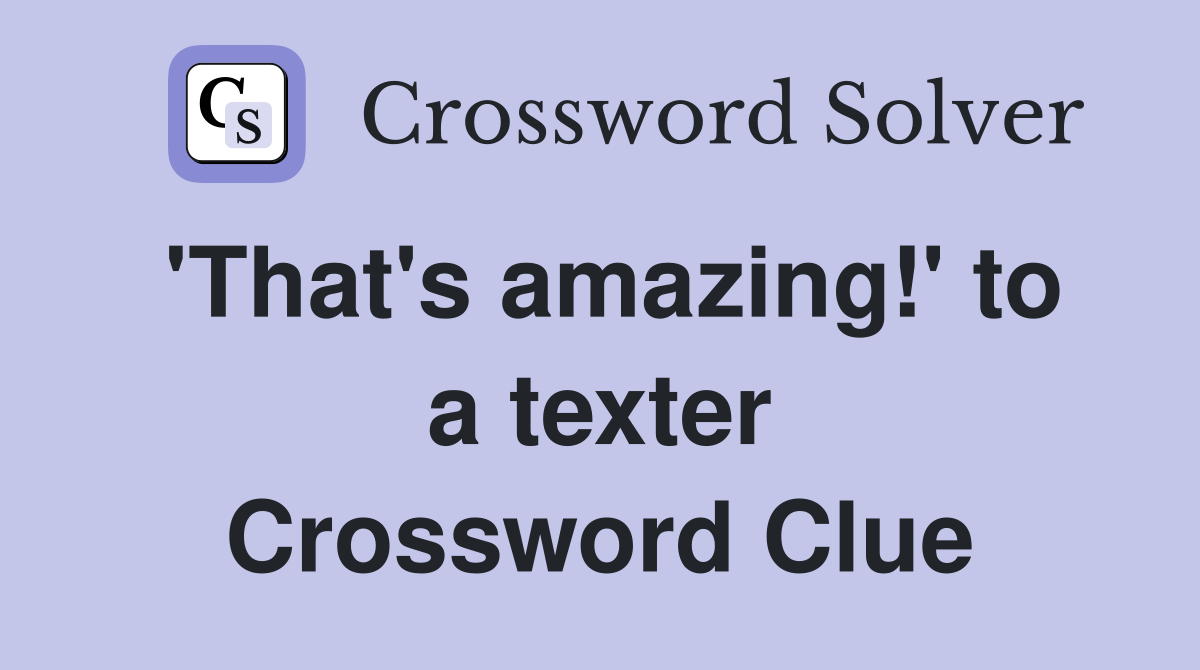 'That's amazing!' to a texter Crossword Clue