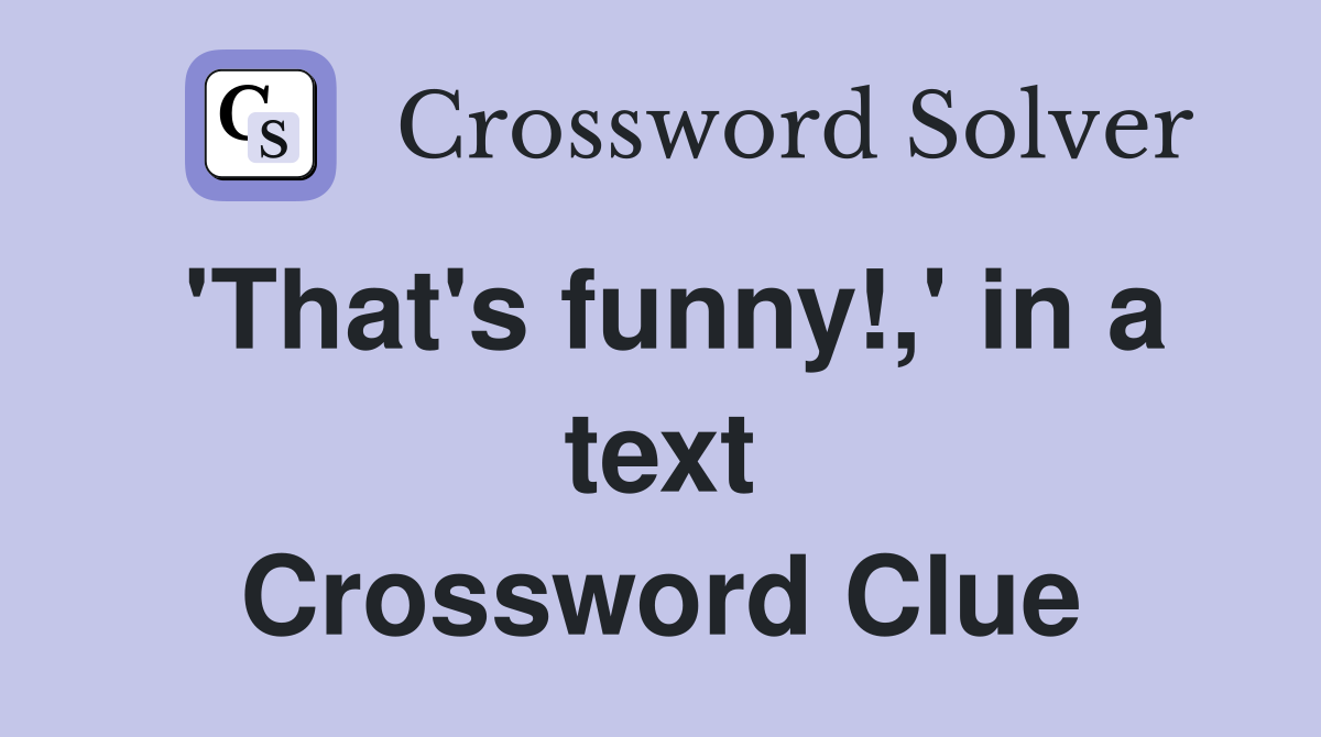 'That's funny!,' in a text Crossword Clue