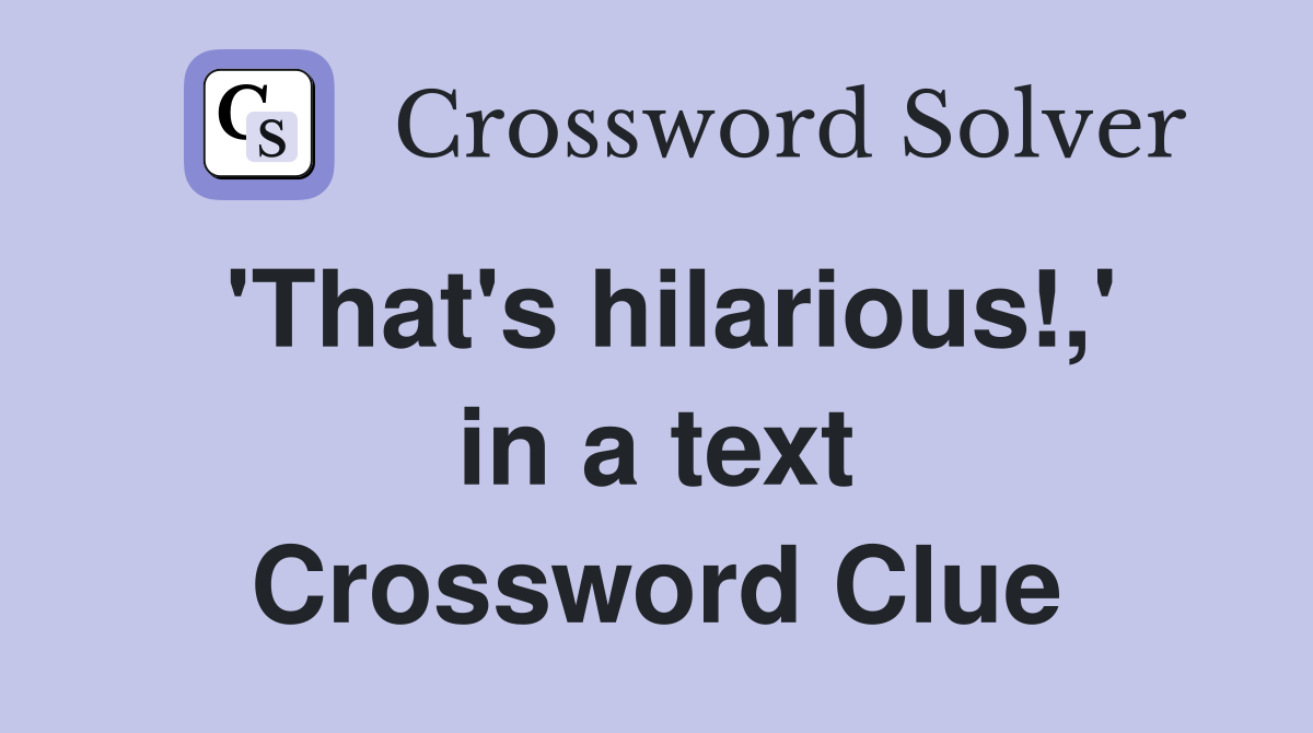 'That's hilarious!,' in a text Crossword Clue