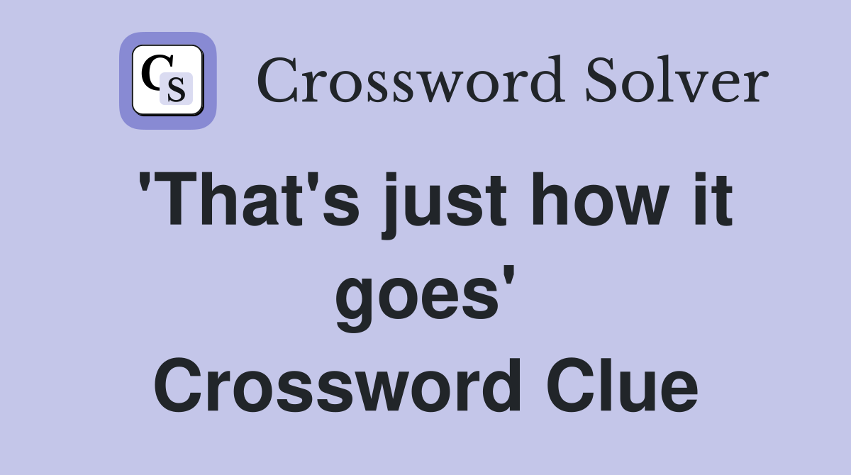 'That's just how it goes' Crossword Clue
