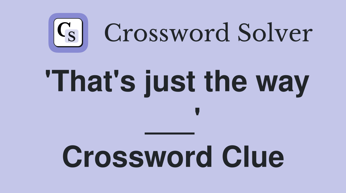 'That's just the way ___' Crossword Clue