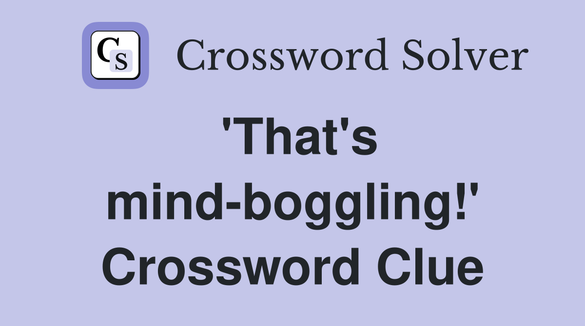 'That's mind-boggling!' Crossword Clue