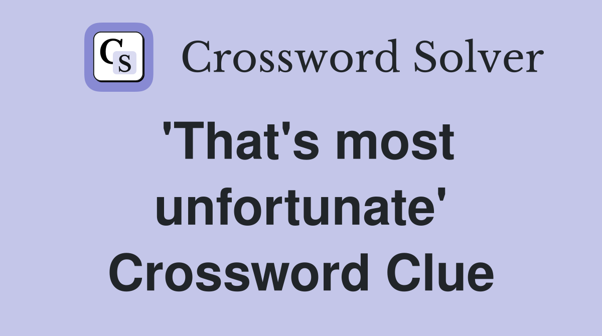 'That's most unfortunate' Crossword Clue
