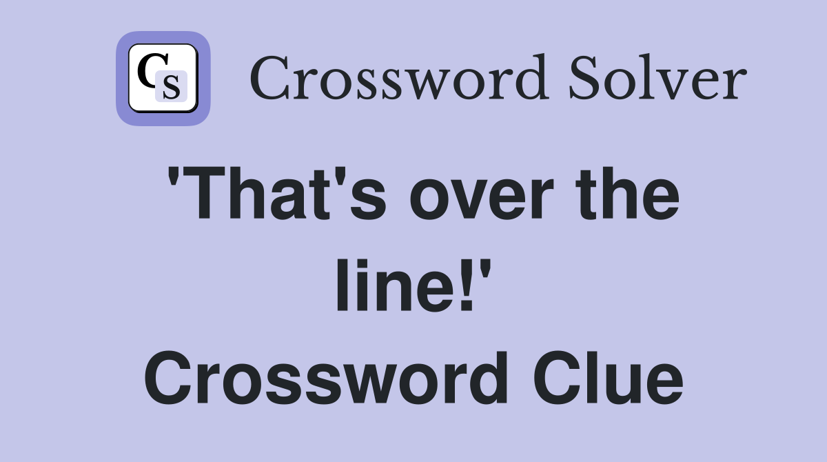 'That's over the line!' Crossword Clue