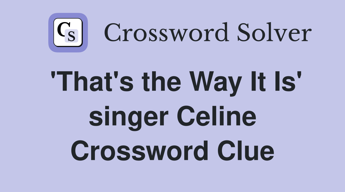 'That's the Way It Is' singer Celine Crossword Clue