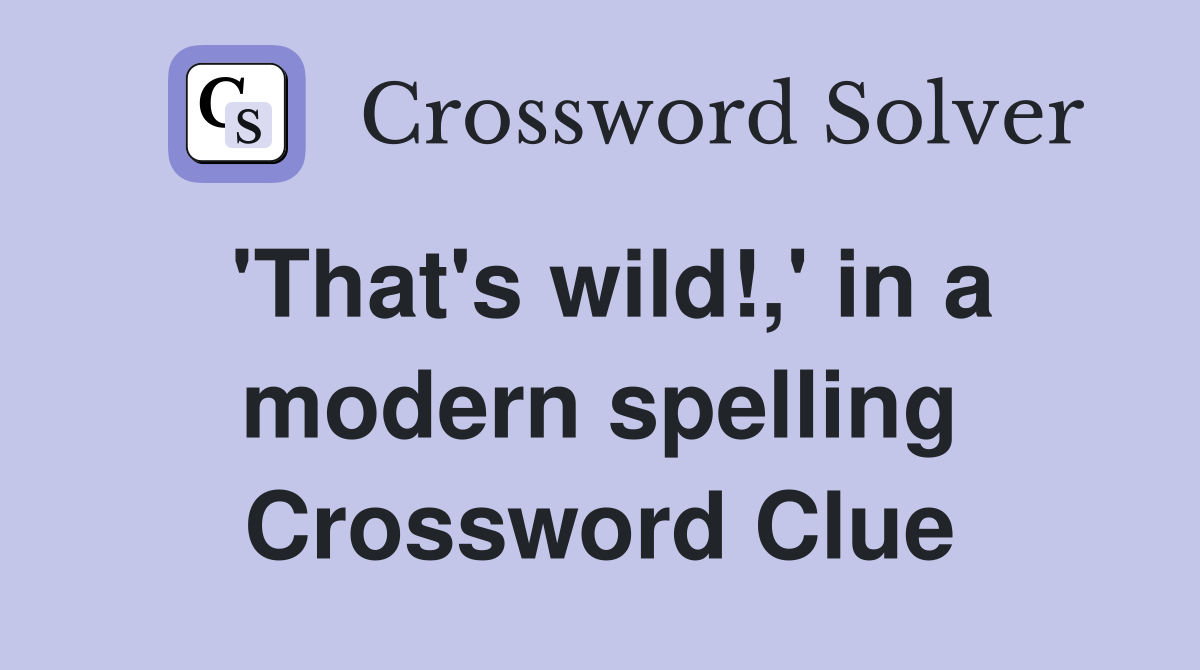 'That's wild!,' in a modern spelling Crossword Clue