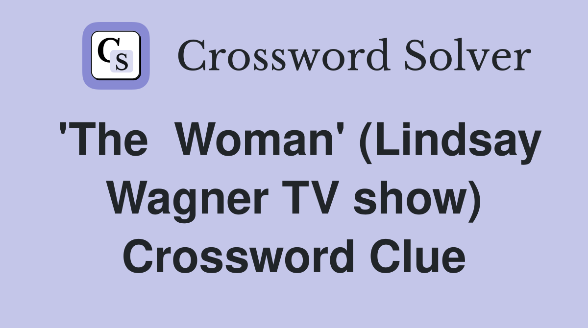 'The  Woman' (Lindsay Wagner TV show) Crossword Clue
