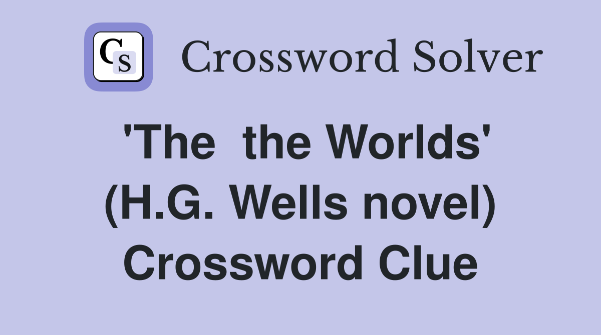 'The  the Worlds' (H.G. Wells novel) Crossword Clue