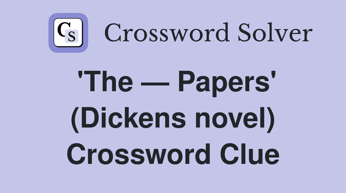 'The — Papers' (Dickens novel) Crossword Clue