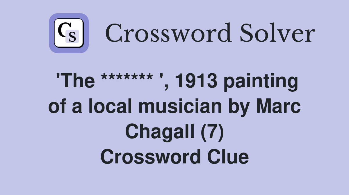 'The ******* ', 1913 painting of a local musician by Marc Chagall (7) Crossword Clue