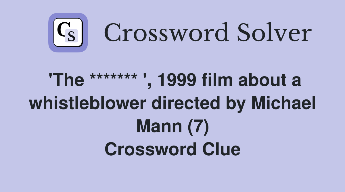 'The ******* ', 1999 film about a whistleblower directed by Michael Mann (7) Crossword Clue