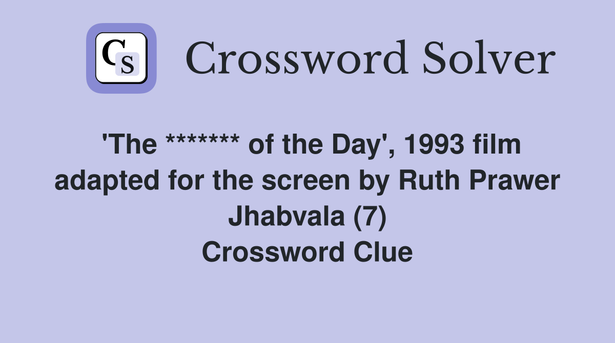 'The ******* of the Day', 1993 film adapted for the screen by Ruth Prawer Jhabvala (7) Crossword Clue