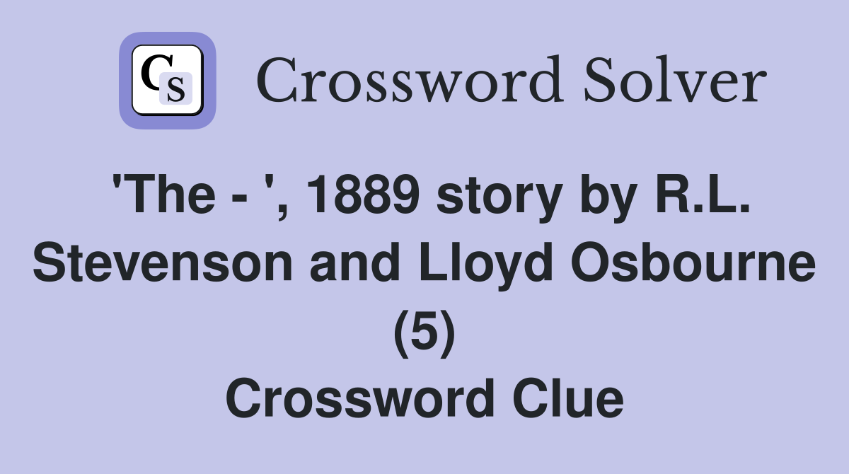 'The - ', 1889 story by R.L. Stevenson and Lloyd Osbourne (5) Crossword Clue