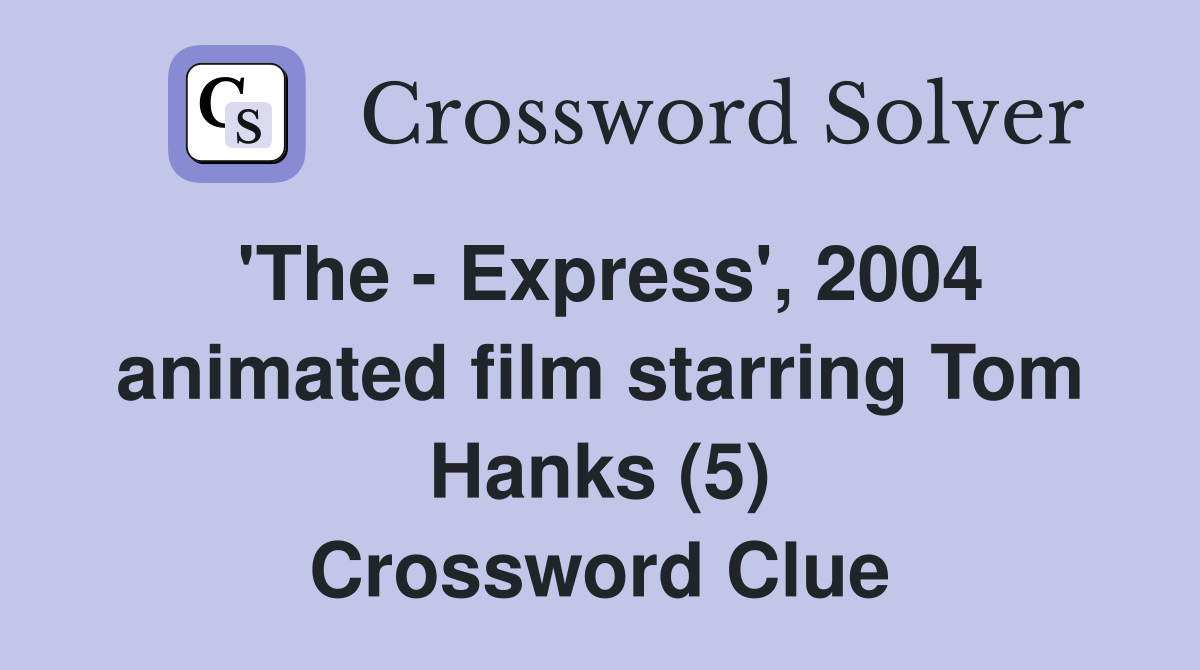 'The - Express', 2004 animated film starring Tom Hanks (5) Crossword Clue